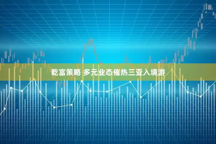 乾富策略 多元业态催热三亚入境游