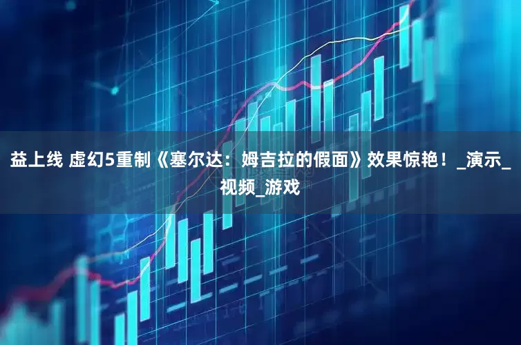 益上线 虚幻5重制《塞尔达：姆吉拉的假面》效果惊艳！_演示_视频_游戏